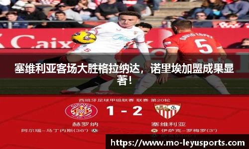 塞维利亚客场大胜格拉纳达，诺里埃加盟成果显著！