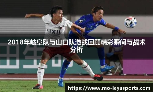 2018年岐阜队与山口队激战回顾精彩瞬间与战术分析