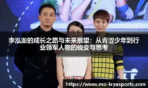 李泓澎的成长之路与未来展望：从青涩少年到行业领军人物的蜕变与思考