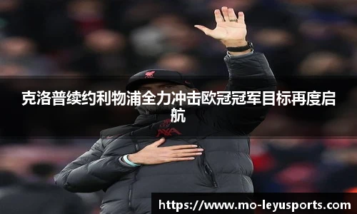克洛普续约利物浦全力冲击欧冠冠军目标再度启航